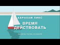 Абрахам Хикс - Время Действовать