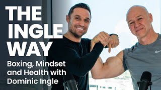 Episode 36 - ‘THE INGLE WAY - Boxing, Mindset and Health’ with Dominic Ingle