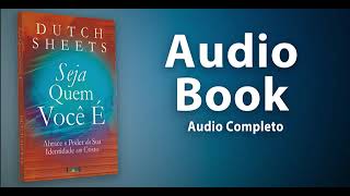 SEJA QUEM VOCÊ É - DUTCH SHEETS - FANTÁSTICO AUDIOBOOK COMPLETO