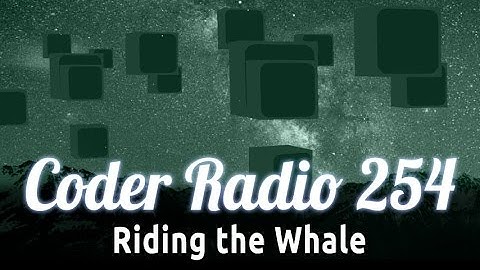 Riding the Whale | Coder Radio 254