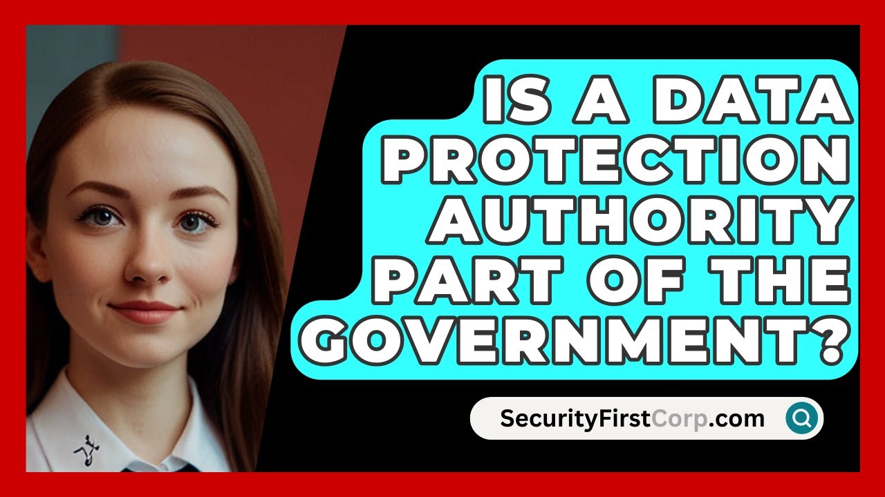 Is A Data Protection Authority Part Of The Government? - SecurityFirstCorp.com