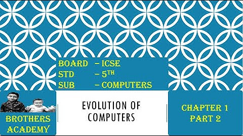 Evolution of Computers Class 5 - Part 2 of 4 (ICSE)