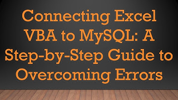 Connecting Excel VBA to MySQL: A Step-by-Step Guide to Overcoming Errors