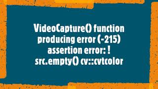 Video Capture function produces cv::cvtcolor error | OpenCv error resolved