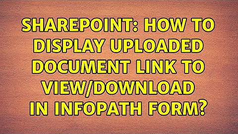 Sharepoint: How to Display Uploaded Document Link to View/Download in InfoPath Form?