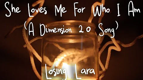 She Loves Me For Who I Am (A Dimension 20 Song) // Losing Lara