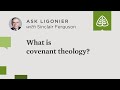 What is covenant theology?