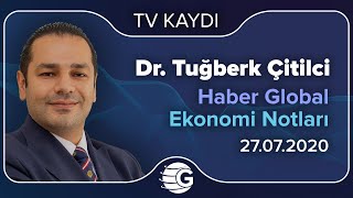 27.07.2020 - Haber Global -  Ekonomi Notları - GCM Yatırım Araştırma Müdürü Dr. Tuğberk Çitilci