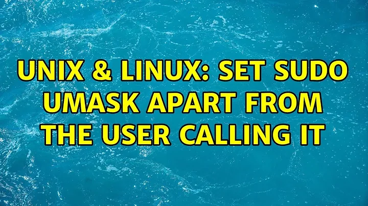 Unix & Linux: Set sudo umask apart from the user calling it