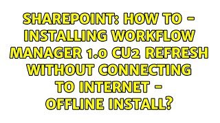 How to - Installing Workflow manager 1.0 CU2 refresh without connecting to internet - offline...