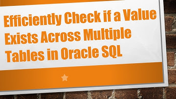 Efficiently Check if a Value Exists Across Multiple Tables in Oracle SQL