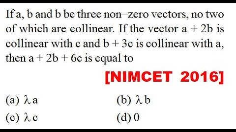 If a, b and b be three non–zero vectors, no two of which are collinear. If the vector a + 2b is