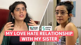 FilterCopy | My Love Hate Relationship With My Sister | Ft. Apoorva Arora and Alisha Chopra