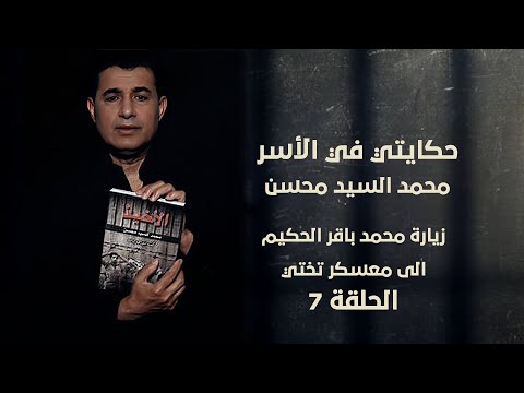 حكايتي في الأسر زيارة محمد باقر الحكيم الى معسكر تختي حلقة 7 محمد السيد محسن