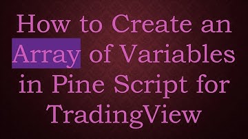 How to Create an Array of Variables in Pine Script for TradingView