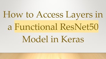How to Access Layers in a Functional ResNet50 Model in Keras