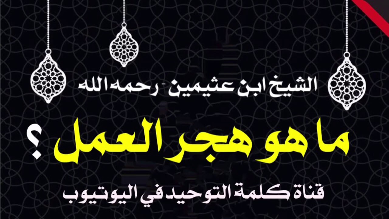 الشيخ ابن عثيمين : ما هو هجر العمل ؟