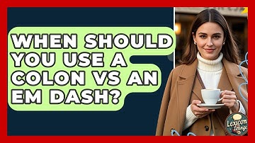 When Should You Use A Colon Vs An Em Dash? - Lexicon Lounge
