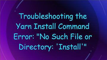 Troubleshooting the Yarn Install Command Error: "No Such File or Directory: 