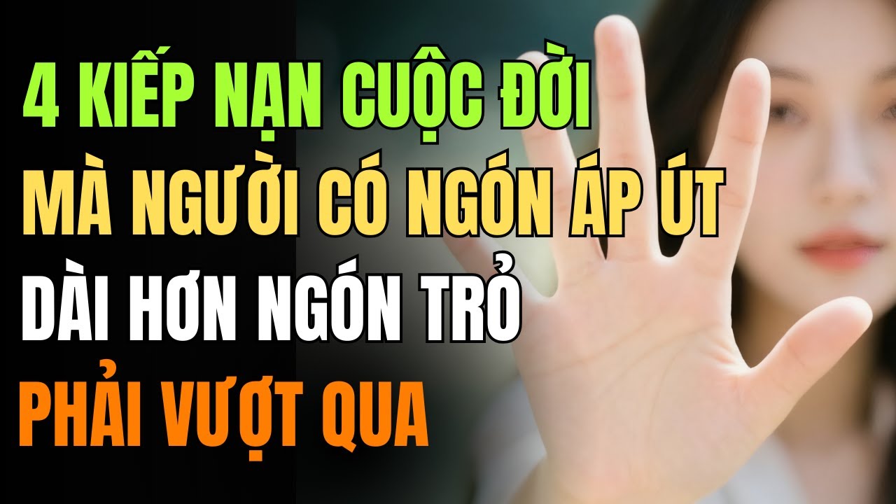 Cảnh Báo: 4 Kiếp Nạn Cuộc Đời Mà Người Có Ngón Áp Út Dài Hơn Ngón Trỏ Nhất Định Phải Vượt Qua!