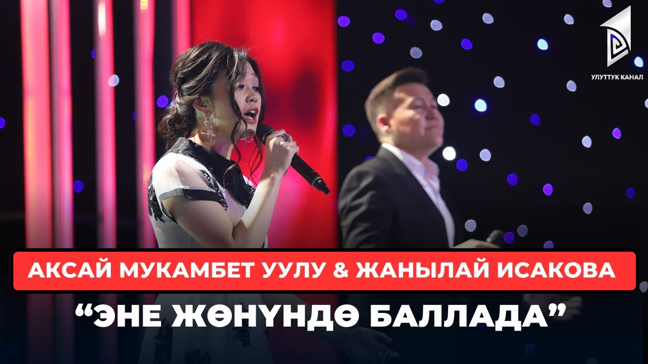 Аксай Мукамбет уулу & Жанылай Исакова “Эне жөнүндө баллада”