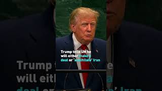Trump tells UN he will either make a deal or ‘annihilate’ Iran