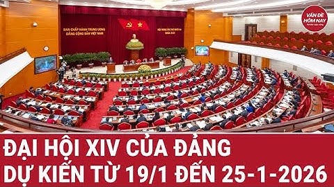 Đại hội XIV của Đảng dự kiến từ 19/1 đến 25-1-2026.