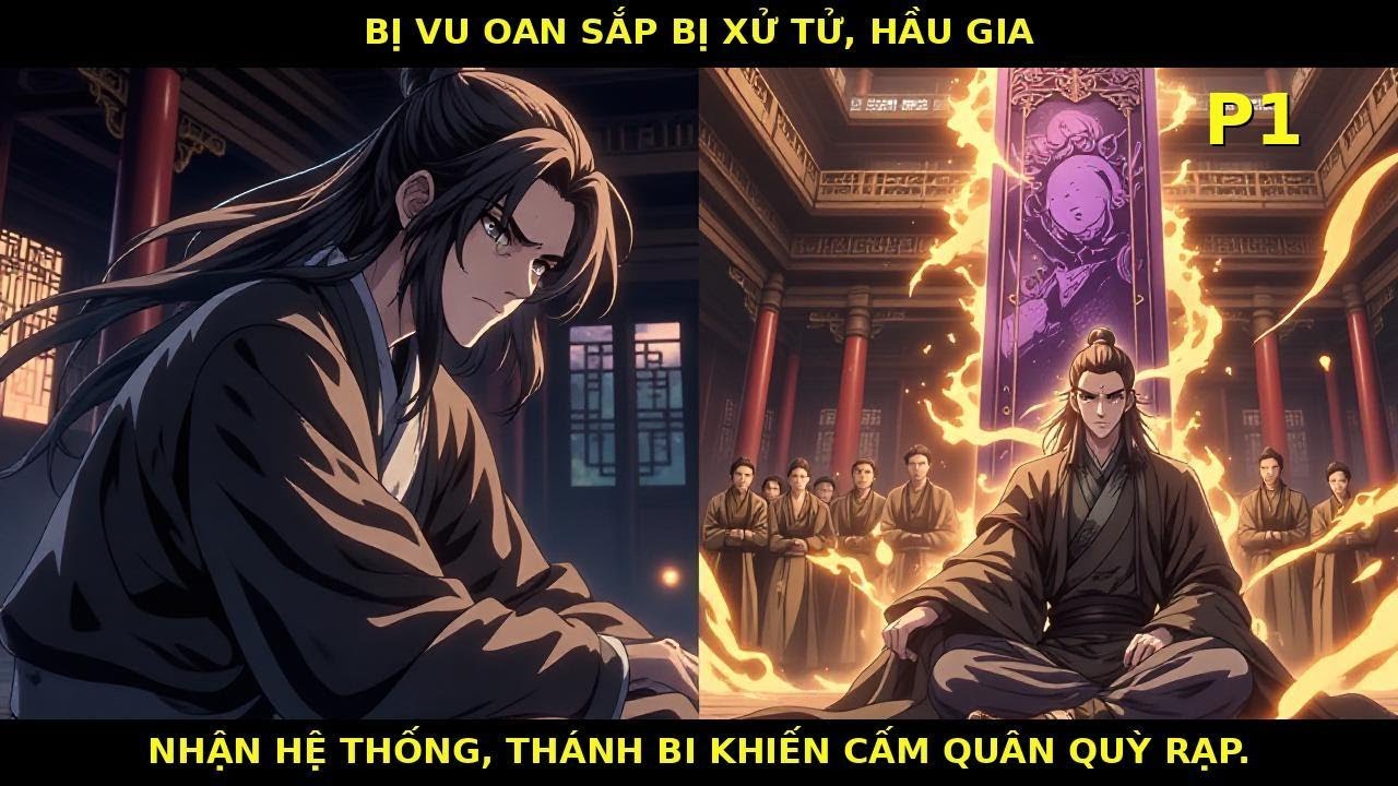 P1 |Bị vu oan sắp bị xử tử, Hầu gia nhận hệ thống, Thánh Bi khiến cấm quân quỳ rạp.