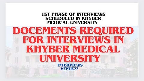 Documents required for interviews in Khyber Medical University