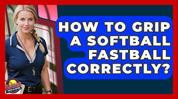 How To Grip A Softball Fastball Correctly? - Softball Basics and Beyond