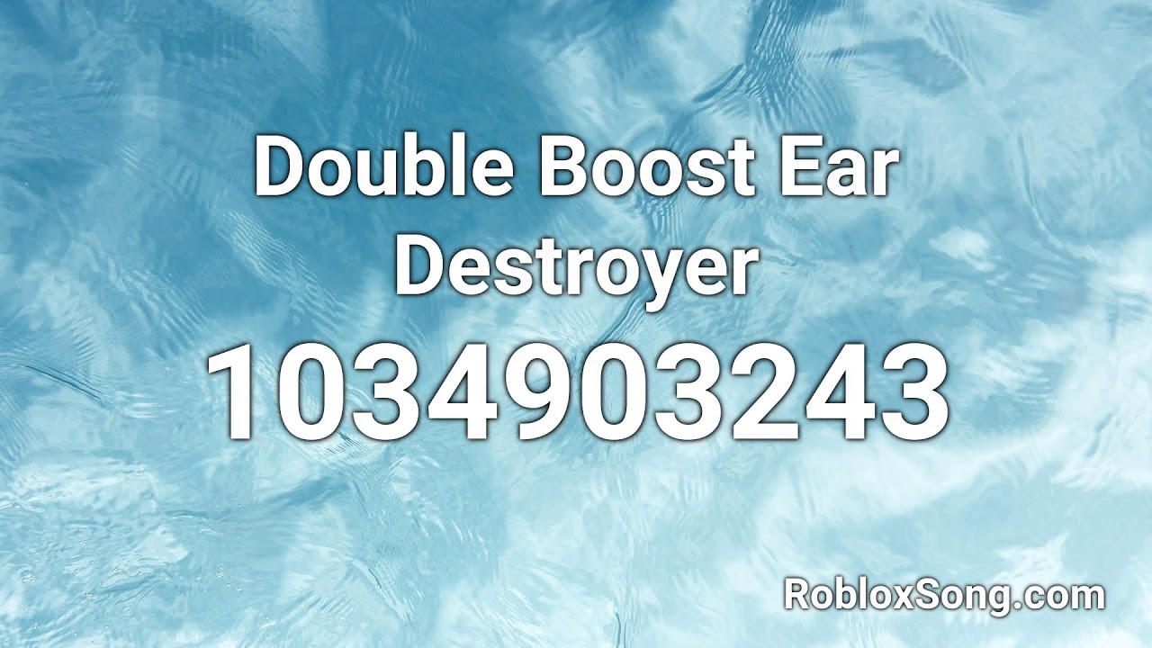Double Boost Ear Destroyer Roblox Id Roblox Music Code Youtube - super ear destroyers 64 roblox