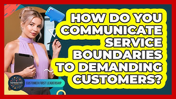 How Do You Communicate Service Boundaries to Demanding Customers?