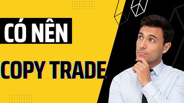 Copy Trade Là Gì? Có Nên Tham Gia Copy Trade Hay Không? Kiếm tiền với Forex!