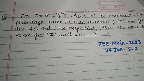 For z = a²x³y½  where a is constant if percentage error in measurement of x and y are 4% and 12% ...