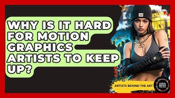 Why Is It Hard For Motion Graphics Artists To Keep Up? - Artists Behind the Art