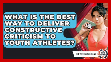 What Is The Best Way To Deliver Constructive Criticism To Youth Athletes? - The Youth Coaching Lab