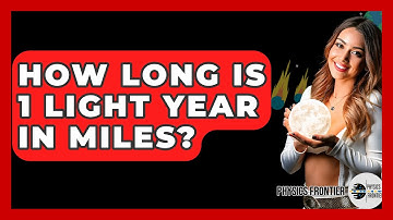 How Long Is 1 Light Year In Miles? - Physics Frontier