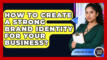 How To Create A Strong Brand Identity For Your Business? - Latino Start Up Space