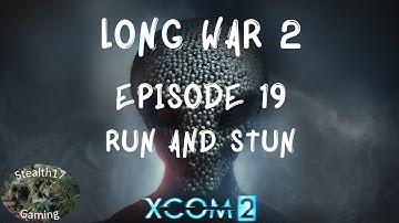 XCOM 2 Long War 2 - Episode 19 - Run And Stun