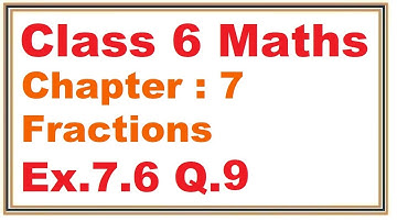 Ex.7.6, (Q.9) Chapter:7 Fractions | Ncert Maths Class 6 | Cbse
