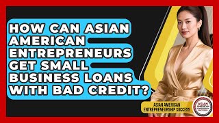 How Can Asian American Entrepreneurs Get Small Business Loans With Bad Credit?