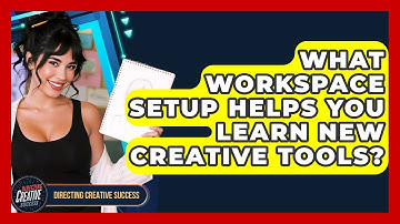 What Workspace Setup Helps You Learn New Creative Tools? - Directing Creative Success