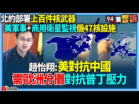 【94要客訴】北約部署上百件核武器！美軍事+商用衛星監視俄47核設施！趙怡翔：美對抗中國！需歐洲分攤對抗普丁壓力