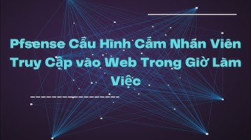 Pfsense Cấu Hình Cấm Nhân Viên Truy Cập vào Web Trong Giờ Làm Việc