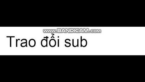 Trao đổi sub uy tín 100 % nha