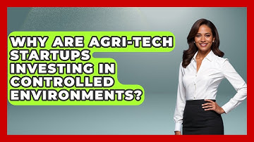 Why Are Agri-tech Startups Investing In Controlled Environments? - Farm Wealth Network
