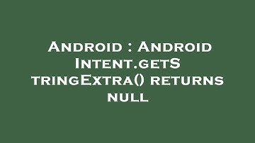 Android : Android Intent.getStringExtra() returns null
