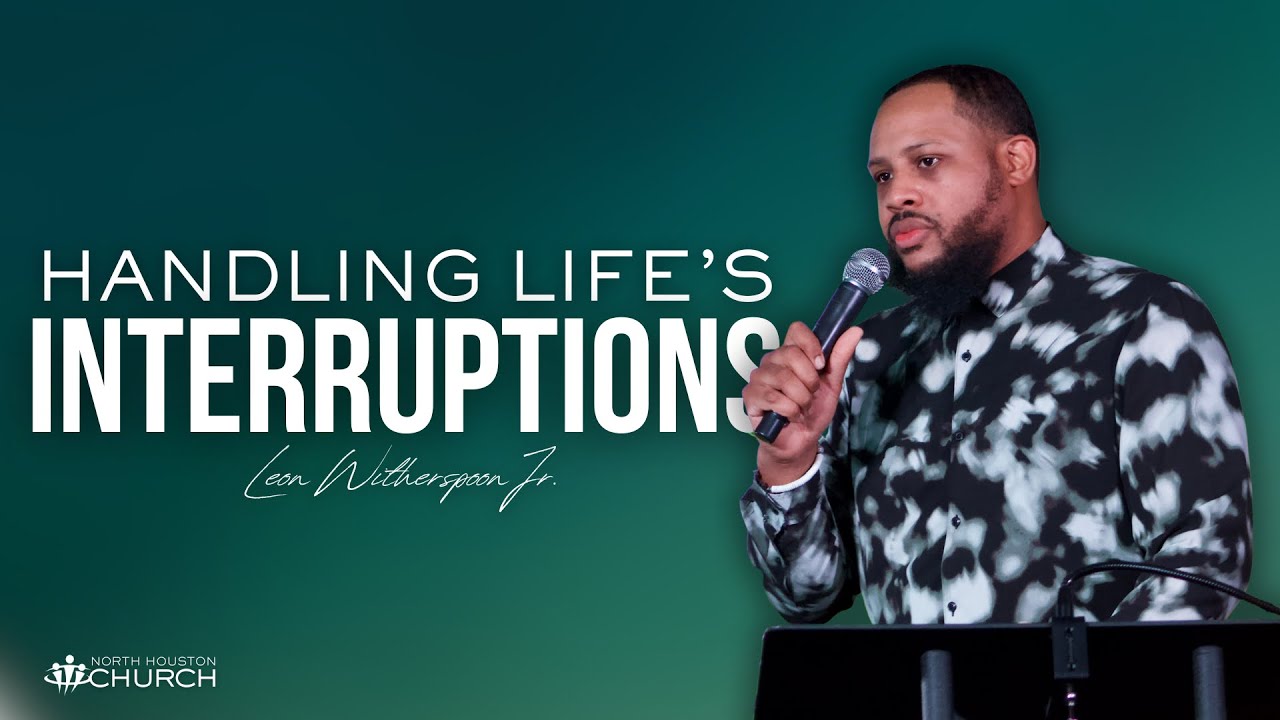 Handling Life's Interruptions || Leon Witherspoon Jr.