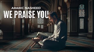 We Praise You | Ahmed Al Nufais | Arabic Nasheed