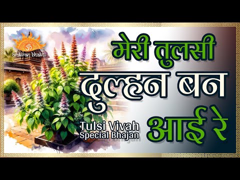 मेरी तुलसी दुल्हन बन आई रे — तुलसी विवाह गीत — वीडियो